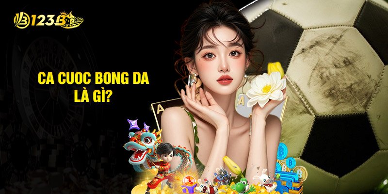 Ca Cuoc Bong Da Là Gì?