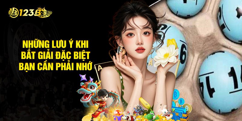 Những Lưu Ý Khi Bắt Giải Đặc Biệt Bạn Cần Phải Nhớ