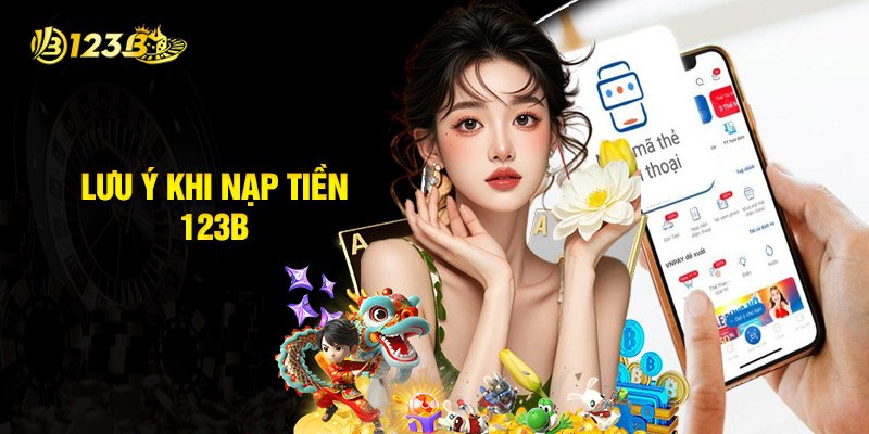 Lưu Ý Khi Nạp Tiền 123B