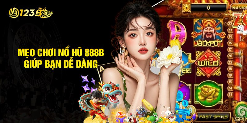 Mẹo Chơi Nổ Hũ 888B Giúp Bạn Dễ Dàng Giành Được Chiến Thắng