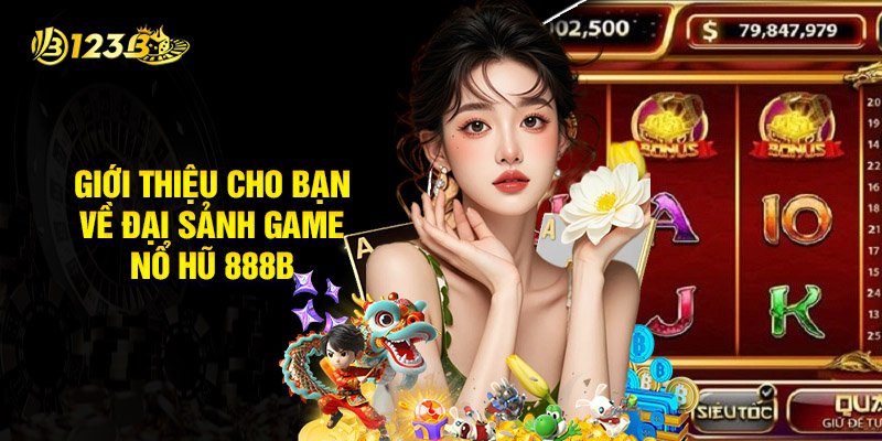 Giới Thiệu Cho Bạn Về Đại Sảnh Game Nổ Hũ 888B