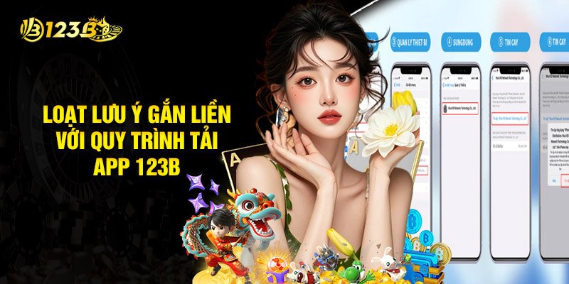 Loạt Lưu Ý Quan Trọng Gắn Liền Với Quy Trình Tải App 123B